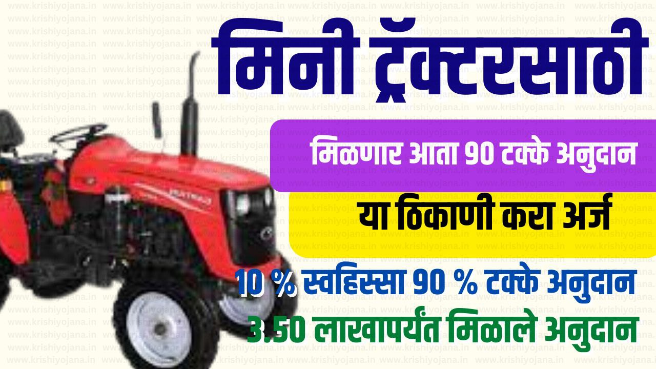 Mini Tractor Yojana : 90 टक्के अनुदानावर मिनी ट्रॅक्टर योजनेसाठी अर्ज प्रक्रिया सुरु, वाचा सविस्तर